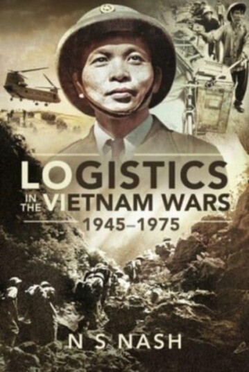 Logistics In The Vietnam Wars, 1945 1975 Av Nash N S
