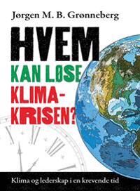 Grønneberg Jørgen M.B. Hvem kan løse klimakrisen? - Klima og lederskap i en krevende tid Grønneberg Jørgen M.B. Hvem kan løse klimakrisen? - Klima og lederskap i en krevende tid