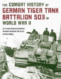 Combat History Of German Tiger Tank Battalion 503 In World War Ii Av Franz-Wilhelm Lochmann, Alfred Rubbel, Richard Freiherr Von Rosen