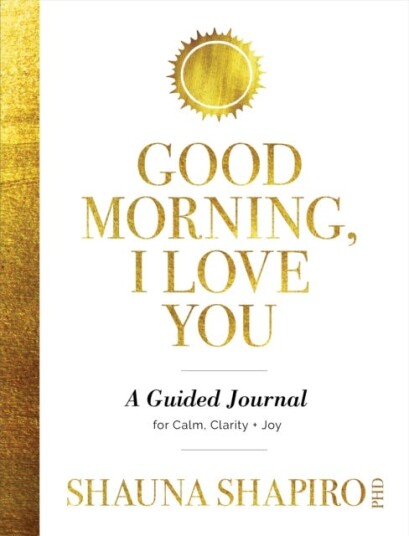 Good Morning, I Love You A Guided Journal for Calm, Clarity, and Joy