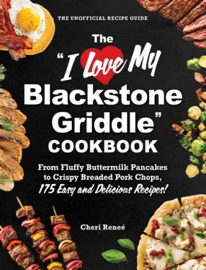 The "I Love My Blackstone Griddle" Cookbook  From Fluffy Buttermilk Pancakes to Crispy Breaded Pork Chops 175 Easy and Delicious Recipes!