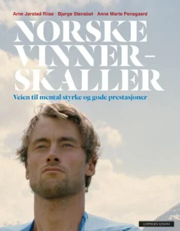 Norske vinnerskaller - Mental styrke og prestasjoner av Anne Marte Pensgaard, Arne Jørstad Riise, Bjørge Stensbøl