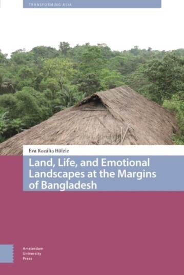 Land Life and Emotional Landscapes at the Margins of Bangladesh