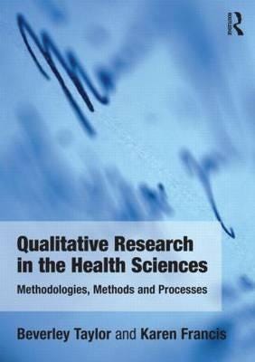 Qualitative Research in the Health Sciences Methodologies, Methods and Processes