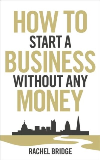 How To Start A Business Without Any Money Av Rachel Bridge
