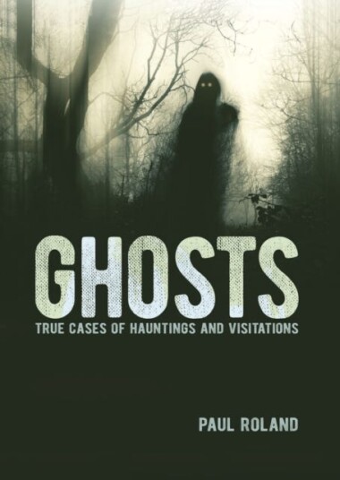 Ghosts  True Cases of Hauntings and Visitations