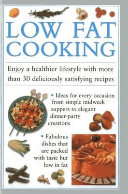 Low Fat Cooking Enjoy a Healthier Lifestyle with More Than 30 Deliciously Satisfying Recipes