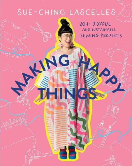 Making Happy Things 20+ Joyful and Sustainable Sewing Projects