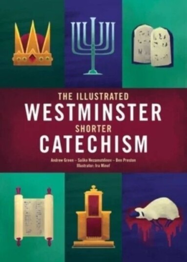 The Illustrated Westminster Shorter Catechism Av Andrew Green, Sasko Nezamutdinov, Ben Preston The Illustrated Westminster Shorter Catechism Av Andrew Green, Sasko Nezamutdinov, Ben Preston