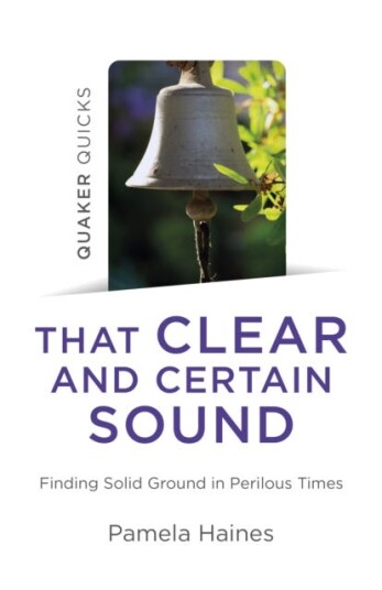 Quaker Quicks  That Clear and Certain Sound  Finding Solid Ground in Perilous Times