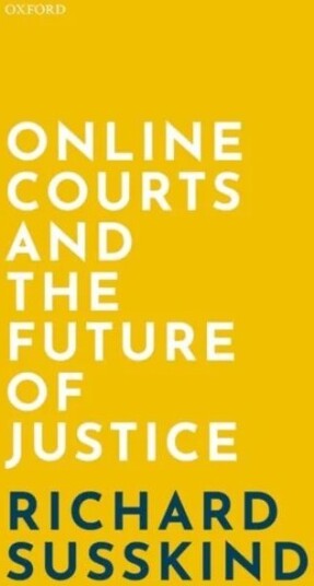 Online Courts And The Future Of Justice Av Richard (Obe Frse Dphil Llb Fbcs Susskind, Faculty Of Laws University College London Honorary Professor, Ox