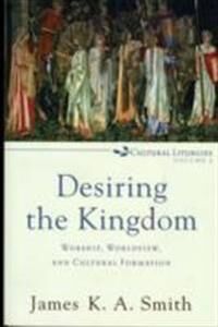 Smith, James K. A. Desiring the Kingdom – Worship, Worldview, and Cultural Formation