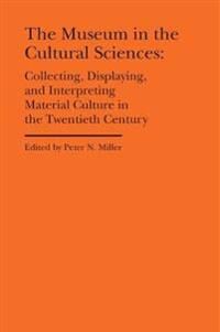 The Museum In The Cultural Sciences - Collecting, Displaying, And Interpreting Material Culture In T Av Peter N. Miller, Annika Fisher