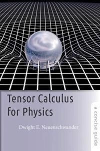 Tensor Calculus For Physics Av Dwight E. (Professor Of Physics Department Chair Southern Nazarene University) Neuenschwander