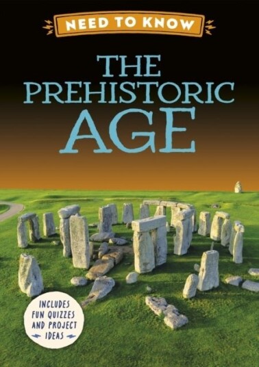 Need to Know: The Prehistoric Age Need to Know: The Prehistoric Age