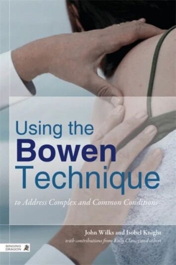 Using The Bowen Technique To Address Complex And Common Conditions Av John Wilks, Isobel Knight