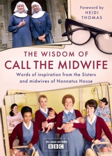 The Wisdom Of Call The Midwife Av Heidi Thomas The Wisdom Of Call The Midwife Av Heidi Thomas