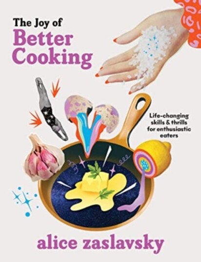 The Joy of Better Cooking Lifechanging skills & thrills for enthusiastic eaters