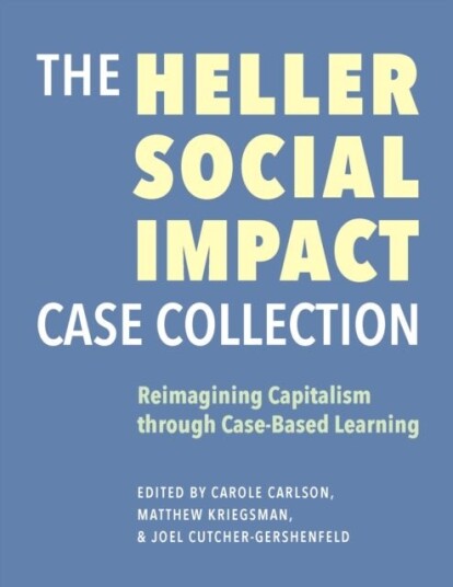 The Heller Social Impact Case Collection ¿ Reimagining Capitalism through Case¿Based Learning