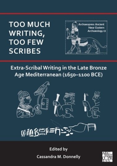 Too Much Writing Too Few Scribes: Extra Scribal Writing in the Late Bronze Age Mediterranean (1650 1100 BCE)