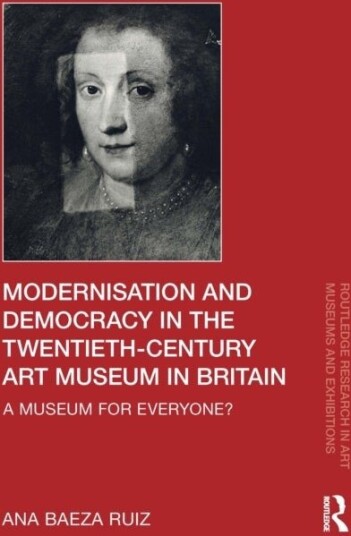 Modernisation and Democracy in the Twentieth Century Art Museum in Britain