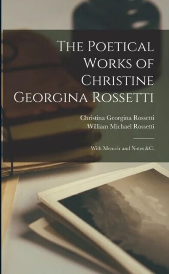 The Poetical Works Of Christine Georgina Rossetti Av Christina Georgina Rossetti, William Michael Rossetti
