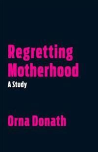 Regretting Motherhood Av Orna Donath
