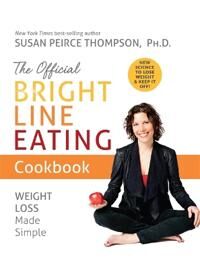 The Official Bright Line Eating Cookbook Av Susan Peirce Thompson Ph.D. The Official Bright Line Eating Cookbook Av Susan Peirce Thompson Ph.D.