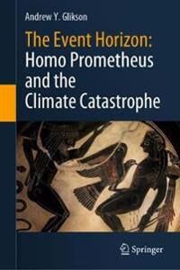 Glikson Andrew Y. The Event Horizon: Homo Prometheus and the Climate Catastrophe