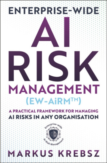 Enterprisewide AI Risk Management EWAiRM A Practical Framework for Managing AI Risks in any Organisation Enterprisewide AI Risk Management EWAiRM A Practical Framework for Managing AI Risks in any Organisation
