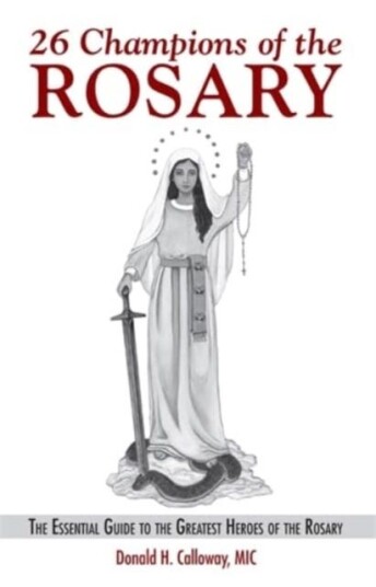 26 Champions of the Rosary The Essential Guide to the Greatest Heroes of the Rosary 26 Champions of the Rosary The Essential Guide to the Greatest Heroes of the Rosary