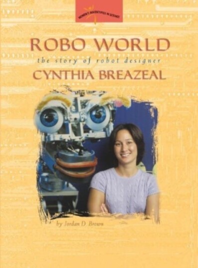Robo World  The Story of Robot Designer Cynthia Breazeal