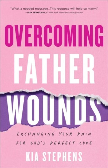 Overcoming Father Wounds Exchanging Your Pain for God`s Perfect Love Overcoming Father Wounds Exchanging Your Pain for God`s Perfect Love