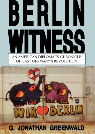 Berlin Witness An American Diplomat's Chronicle of East German's Revolution