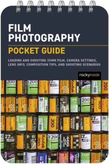 Film Photography: Pocket Guide Exposure Basics, Camera Settings, Lens Info, Composition Tips, and Film Photography: Pocket Guide Exposure Basics, Camera Settings, Lens Info, Composition Tips, and