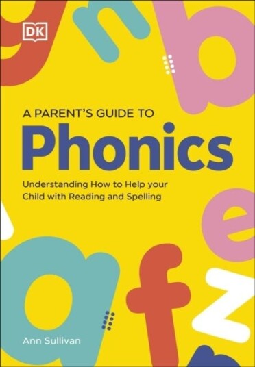 DK Super Phonics A Parent's Guide to Phonics  Understanding How to Help Your Child with Reading and Spelling