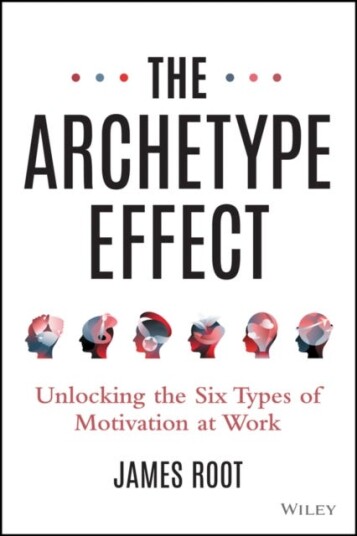 The Archetype Effect  Unlocking The Six Types of Motivation at Work