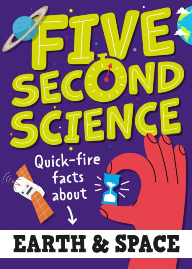 Five Second Science: Quickfire Facts About Earth and Space Five Second Science: Quickfire Facts About Earth and Space