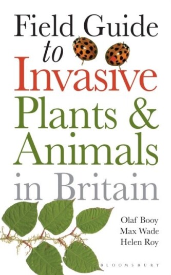 Field Guide to Invasive Plants and Animals in Britain Field Guide to Invasive Plants and Animals in Britain