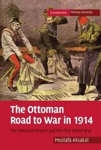The Ottoman Road To War In 1914 Av Mustafa (Associate Professor American University Washington Dc) Aksakal