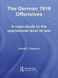 The German 1918 Offensives Av David T. Phd. Zabecki