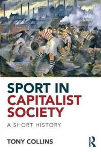 Sport In Capitalist Society Av Tony Collins Sport In Capitalist Society Av Tony Collins