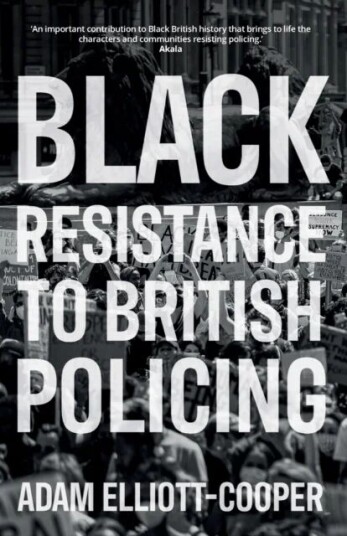 Black Resistance To British Policing Av Adam Elliott-Cooper