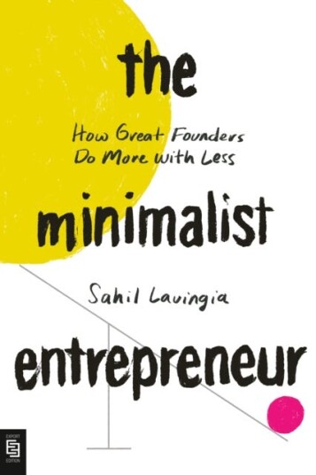 The Minimalist Entrepreneur How Great Founders Do More with Less