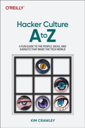 Hacker Culture A to Z  A Fun Guide to the People, Ideas, and Gadgets That Made the Tech World