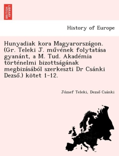 Hunyadiak kora Magyarorszagon. Gr. Teleki J. művenek folytatasa gyanant a M. Tud. Akademia to