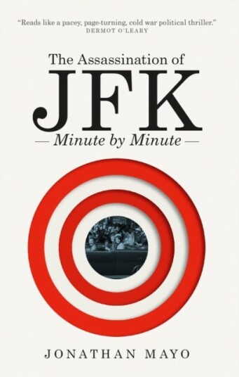 The Assassination Of  Jfk: Minute By Minute Av Jonathan Mayo