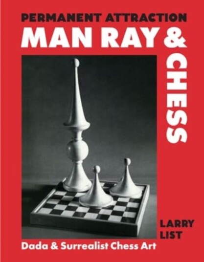 Permanent Attraction: Man Ray & Chess Dada & Surrealist Chess Art