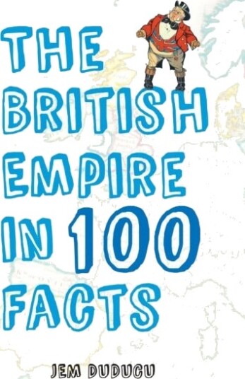 The British Empire in 100 Facts The British Empire in 100 Facts
