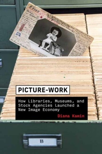 PictureWork How Libraries, Museums, and Stock Agencies Launched a New Image Economy